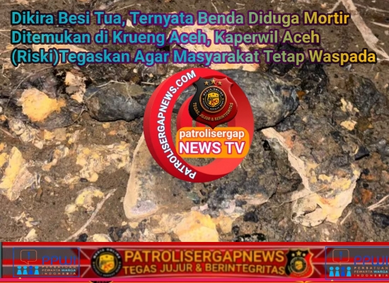 Dikira Besi Tua, Ternyata Benda Diduga Mortir Ditemukan di Krueng Aceh,Kaperwil Aceh (Riski) Tegaskan Agar Masyarakat Tetap Waspada.